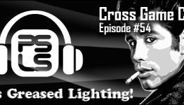 Cross Game Chat #54 – It’s Greased Lightning!
