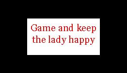 Game more and keep the lady happy