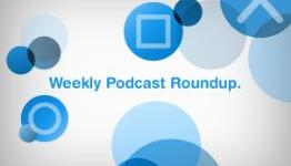 Weekly podcast roundup, week 6
