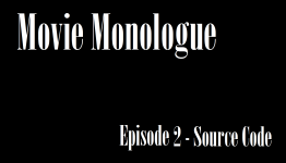 Movie Monologue – Episode 2 – Source Code